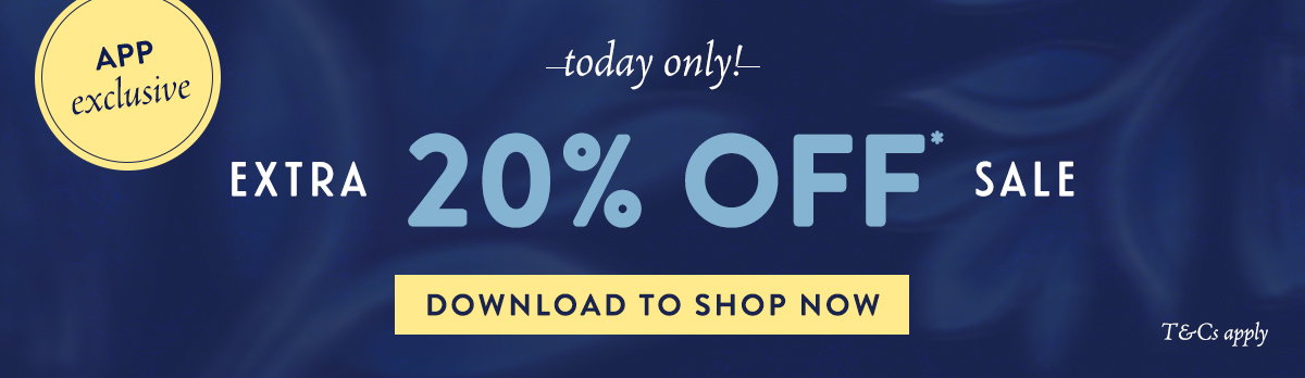 EXTRA 20% OFF* SALE App only