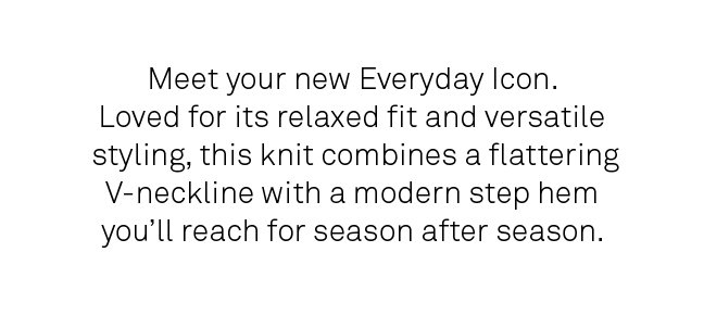 Meet your new Everyday Icon. Loved for its relaxed fit and versatile styling. 