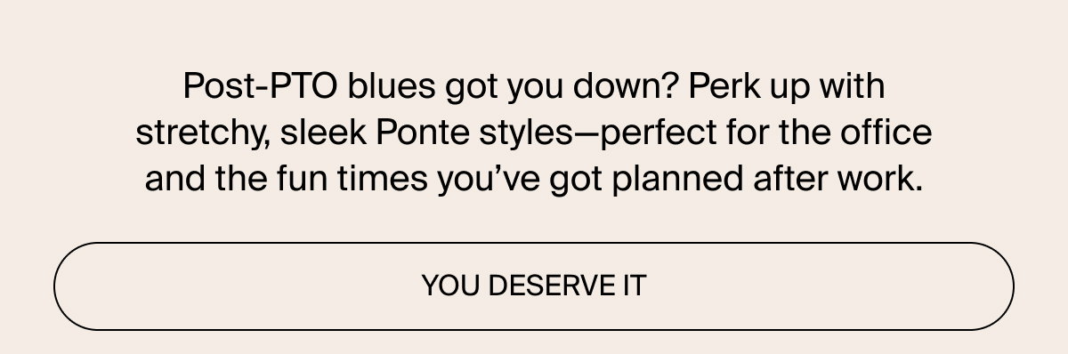 You deserve new Ponte styles