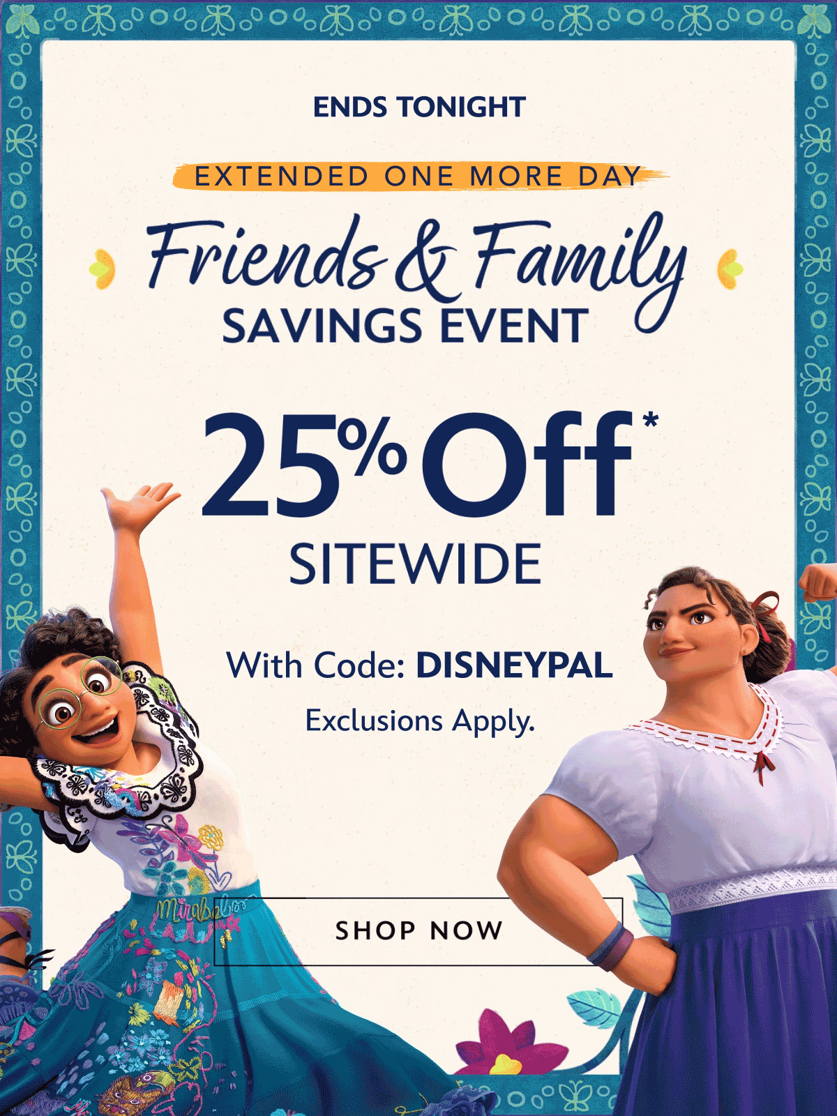 Ends Tonight | Extended One More Day | Friends & Family Savings Event | 25% Off* Sitewide With Code: DISNEYPAL | Exclusions Apply. | Shop Now