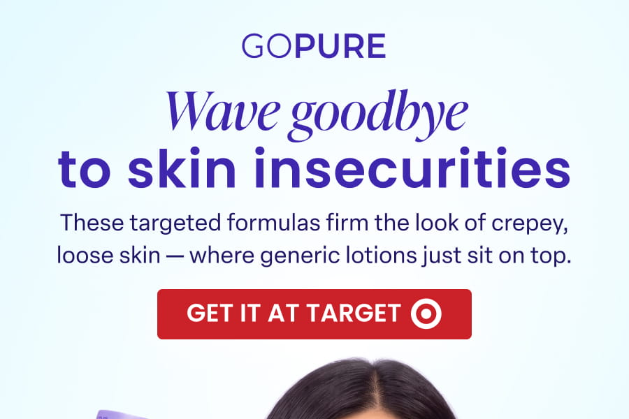 GOPURE Wave goodbye to skin insecurities These targeted formulas firm the look of crepey, loose skin - where generic lotions just sit on top. GET IT AT TARGET