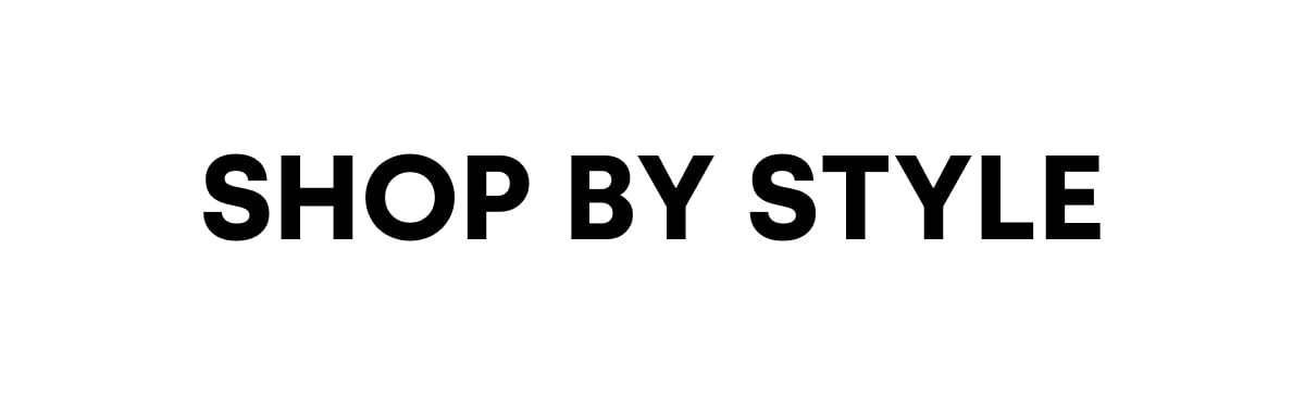SHOP BY STYLE