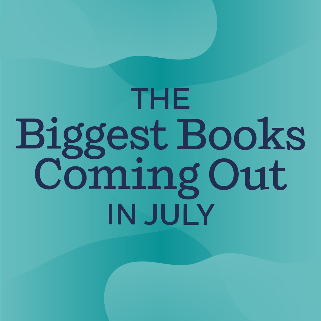 The Biggest Books Coming Out in July