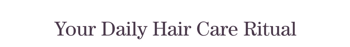 Your Daily Hair Care Ritual