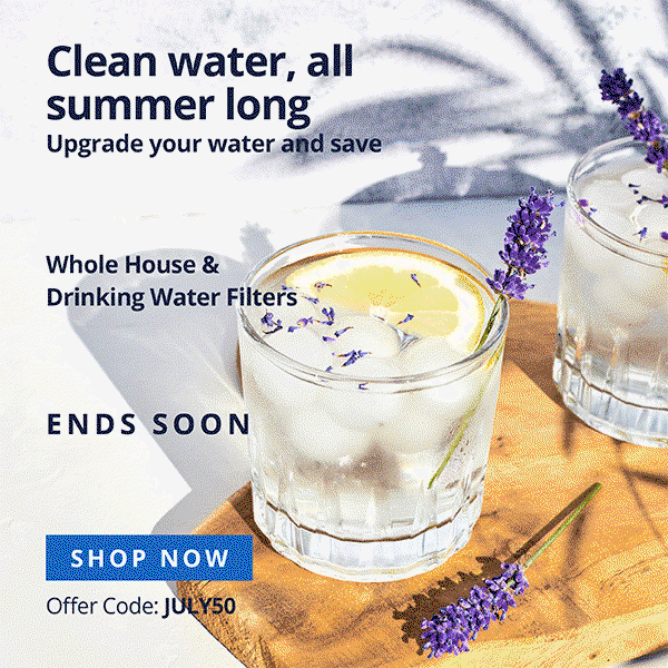 Clean water, all summer long - Upgrade your water and save - 50% Off Whole House and Drinking Water Filters - Use Code: JULY50 - Ends Soon