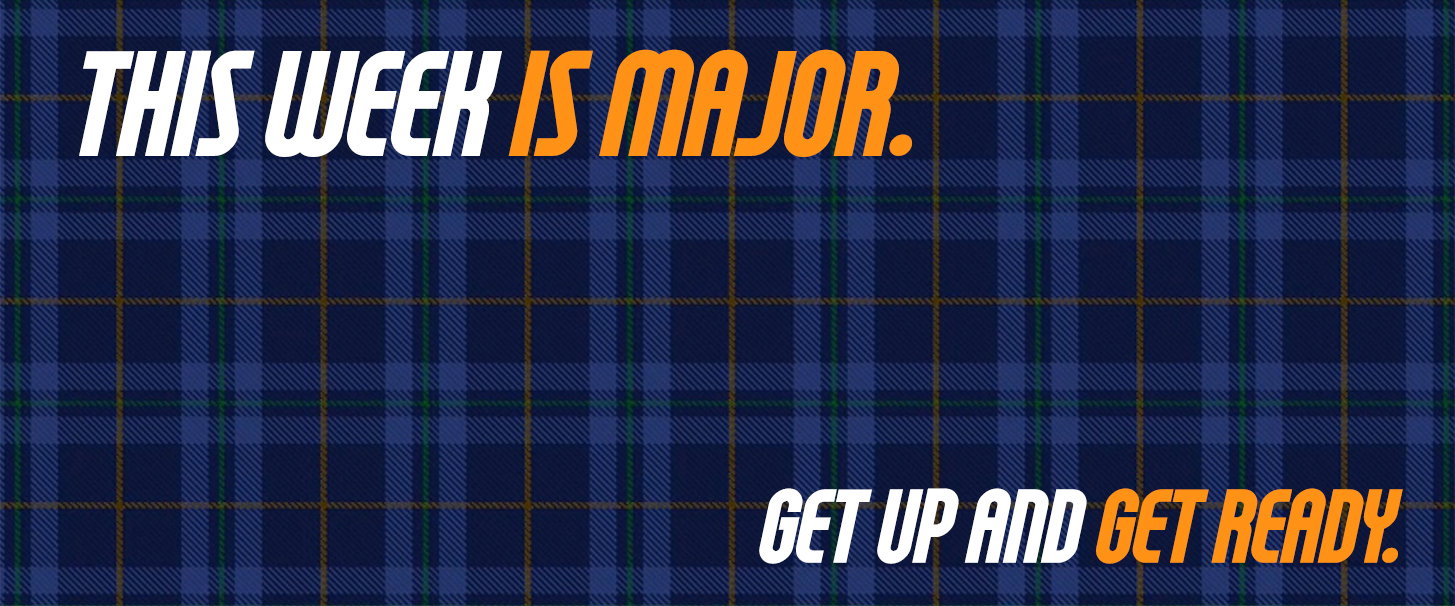 It's Major Week. Get up and Get Ready.