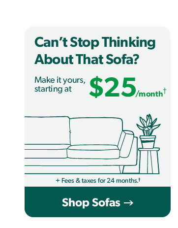 Cant stop thinking about that sofa? Make it yours starting at 25 dollars a month. Click to shop sofas.