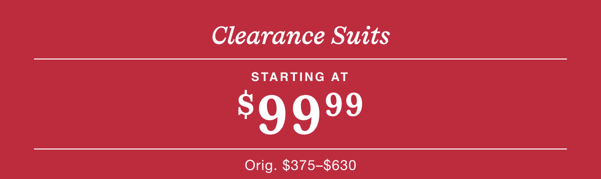 Clearance Suits Starting at $99.99 | Reg. $375–$630 | Shop Now