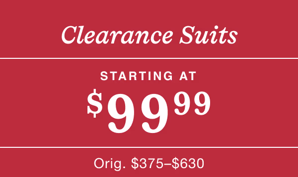 Clearance Suits Starting at $99.99 | Reg. $375–$630 | Shop Now