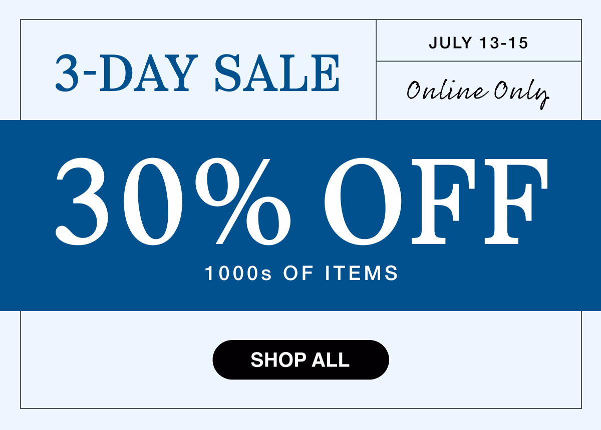 July 13–15 | Online Only | 3-Day Sale | 30% Off 1000s Of Items | Shop All