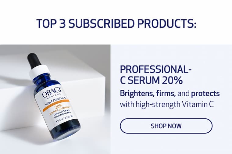 Top 3 Subscribed Products: Professional-C Serum 20% Brightens, firms, and protects with high-strength Vitamin C SHOP NOW