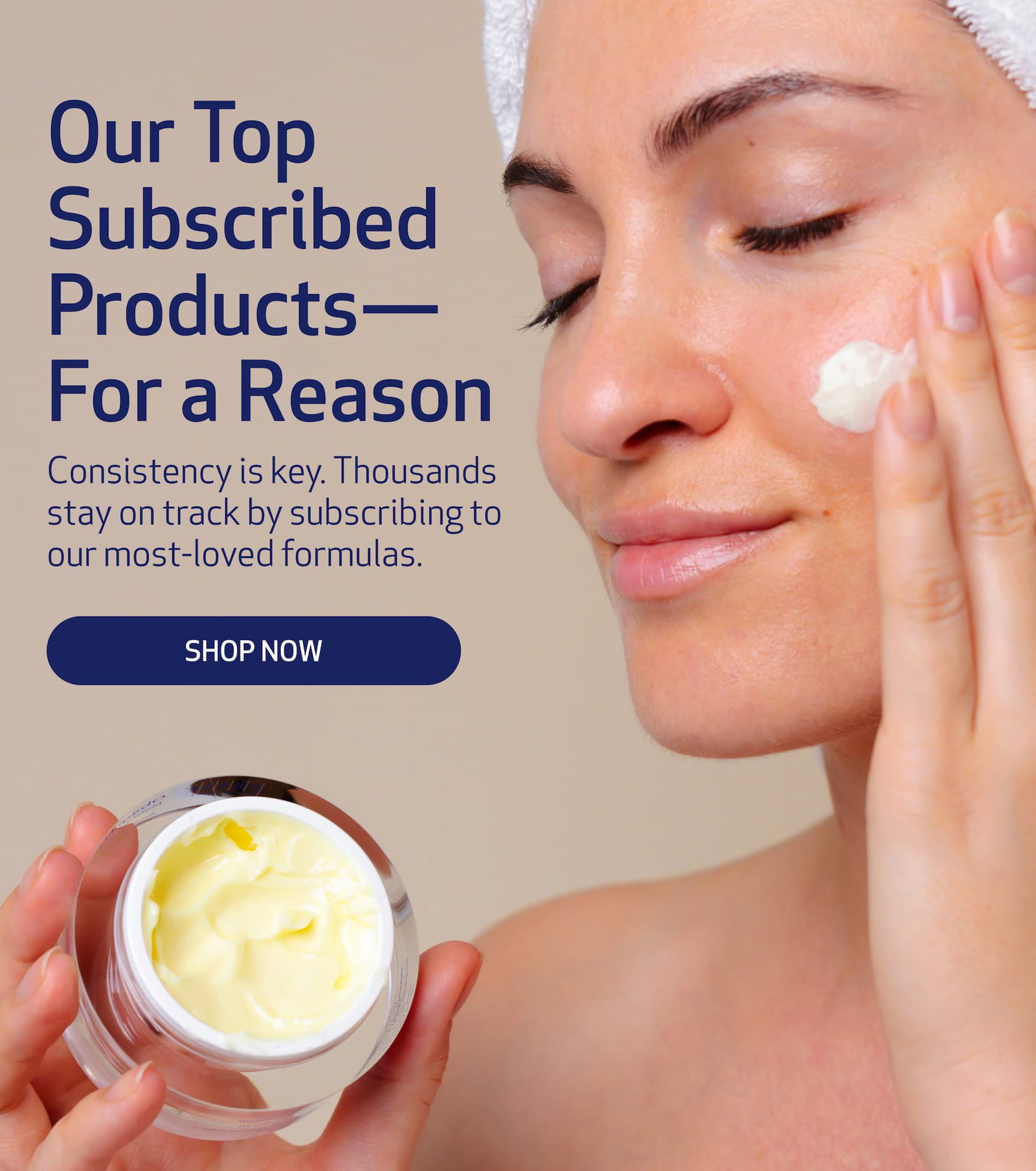 Our Top Subscribed Products—For a Reason Consistency is key. Thousands stay on track by subscribing to our most-loved formulas. SHOP NOW