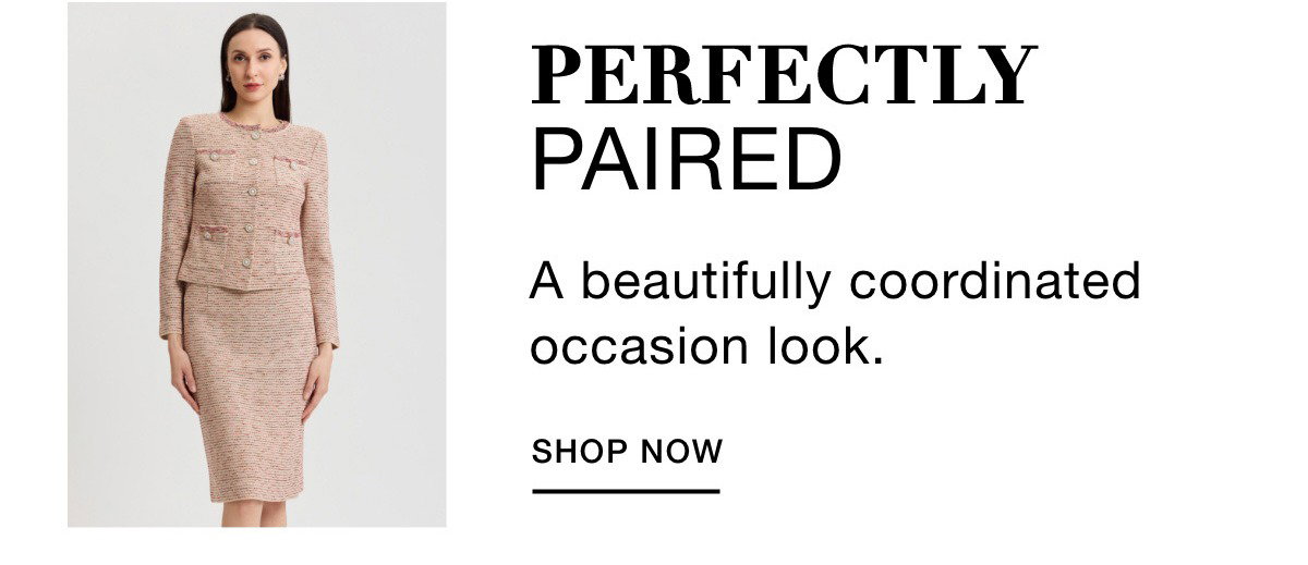 PERFECTLY PAIRED - A beautifully coordinated occasion look. SHOP NOW >>