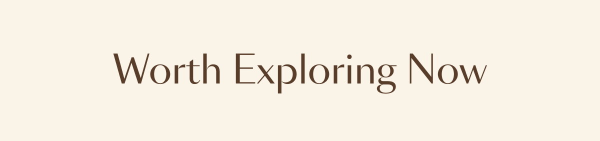 Worth Exploring Now