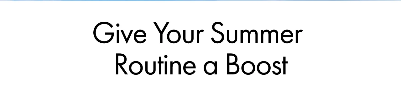 Give Your Summer Routine a Boost