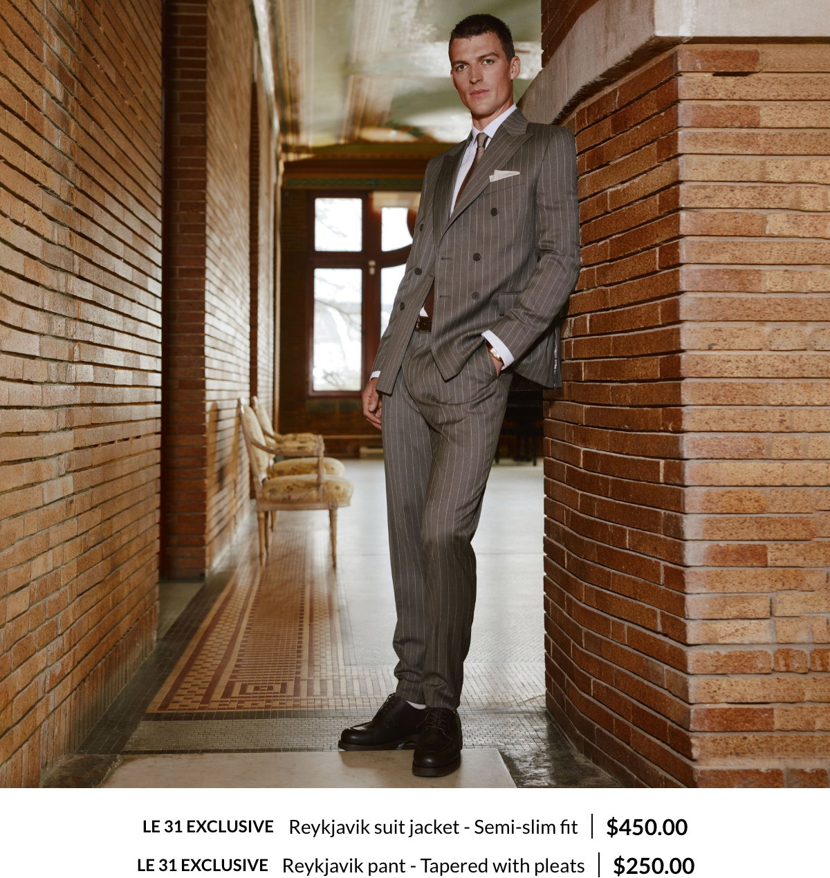 Le 31 Exclusives; Reykjavik suit jacket; Semi-slim fit; 450$; Reykjavik pant; Tapered with pleats; 250$