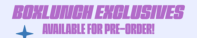 BoxLunch Exclusives! Available For Pre-Order