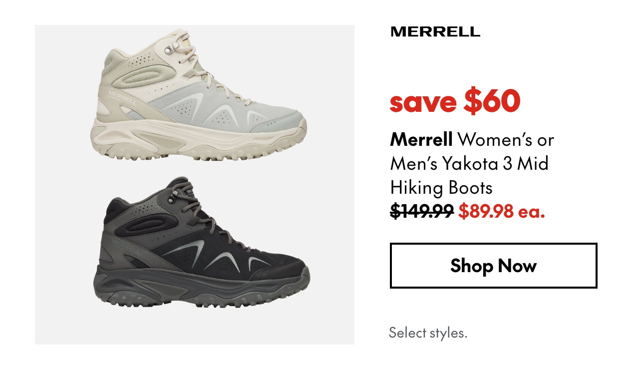 Merrell Women's or Men's Yakota 3 Mid Hiking Boots. Save $60. 149.99 (Strikethrough) 89.98 ea. Select styles.