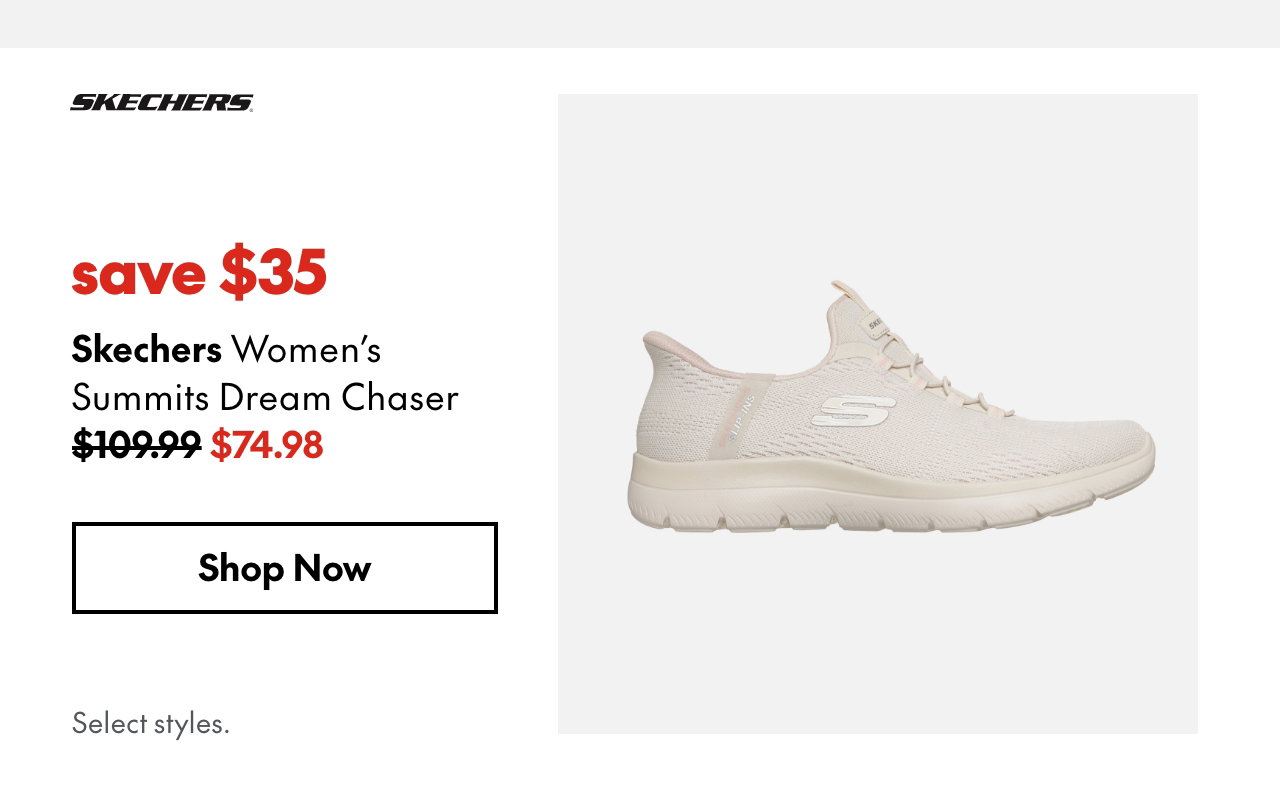Skechers Women's Summits Dream Chaser. Save $35. 109.99 (Strikethrough) 74.98. Select styles.