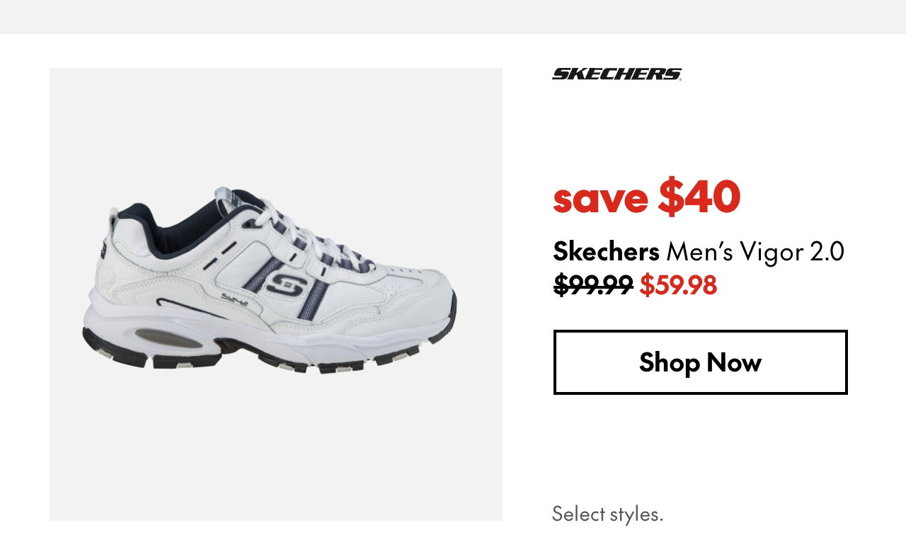 Skechers Men's Vigor 2.0. Save $40. 99.99 (Strikethrough) 59.98. Select styles.