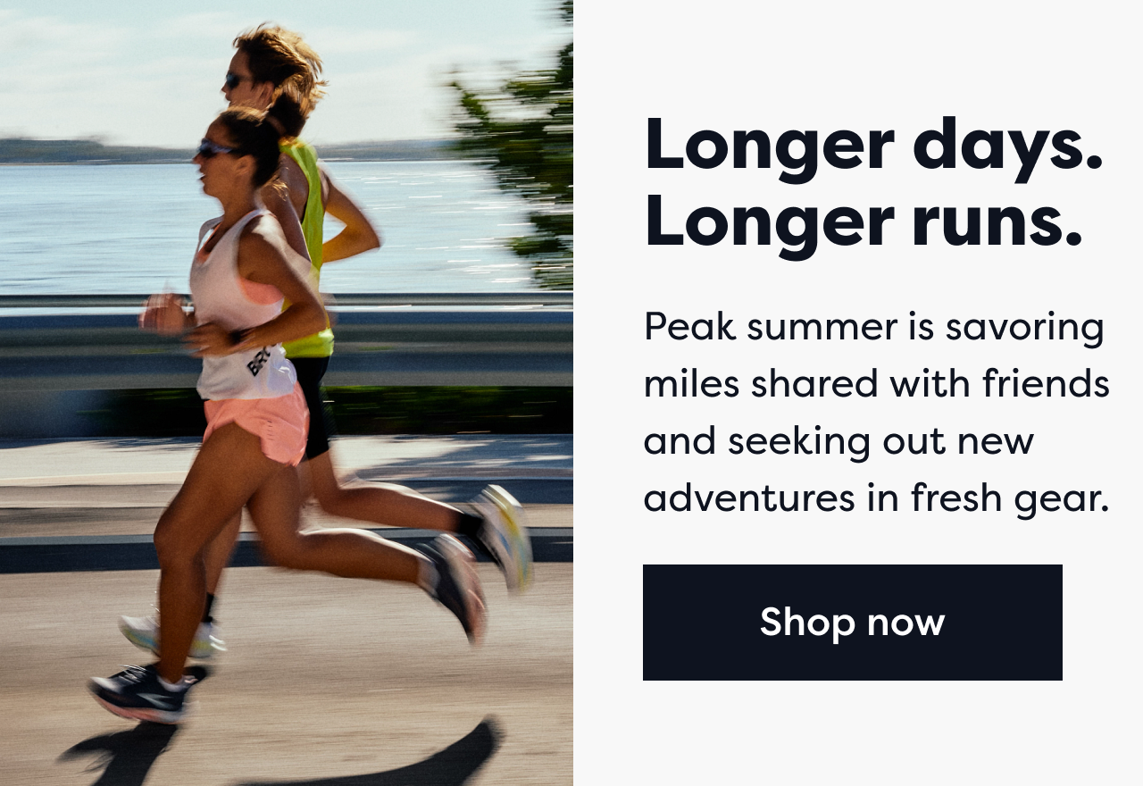 Longer days. Longer runs. | Peak summer is savoring miles shared with friends and seeking out new adventures in fresh gear. | Shop now