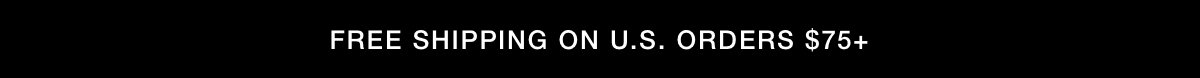 FREE SHIPPING ON U.S. ORDERS $75+