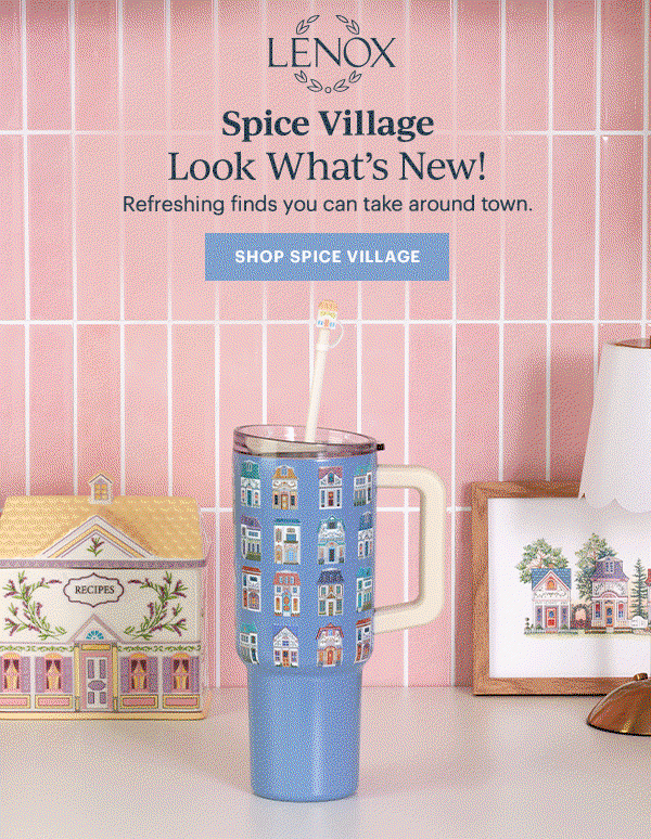 LENOX  Spice Village  Looks What's New!  Refreshing finds you can take around town.  [SHOP SPICE VILLAGE]