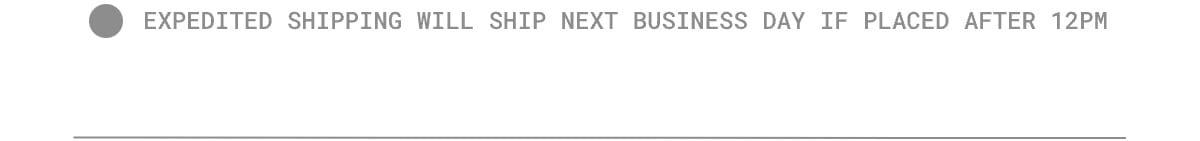 Expedited shipping will ship next business day if placed after 12pm