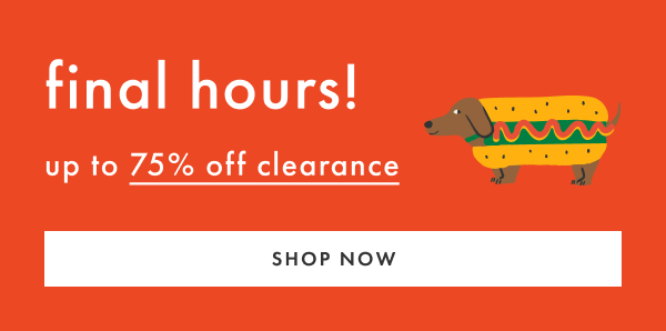 final hours! up to 75% off clearance | Shop Now