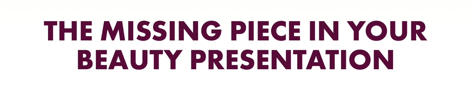 The Missing Piece In Your Beauty Presentation