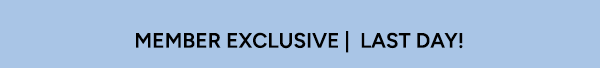 MEMBER EXCLUSIVE | ENDS TOMORROW