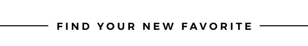 FIND YOUR NEW FAVORITES