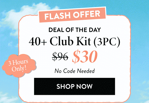 Flash Offer | Deal Of The Day | 40+ Club Kit (3PC) | Shop Now