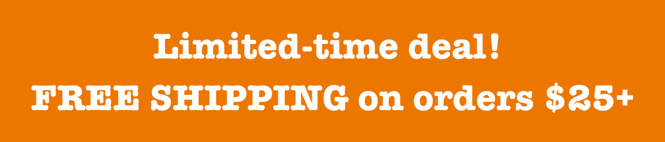 Limited-time deal! FREE SHIPPING on orders $25+