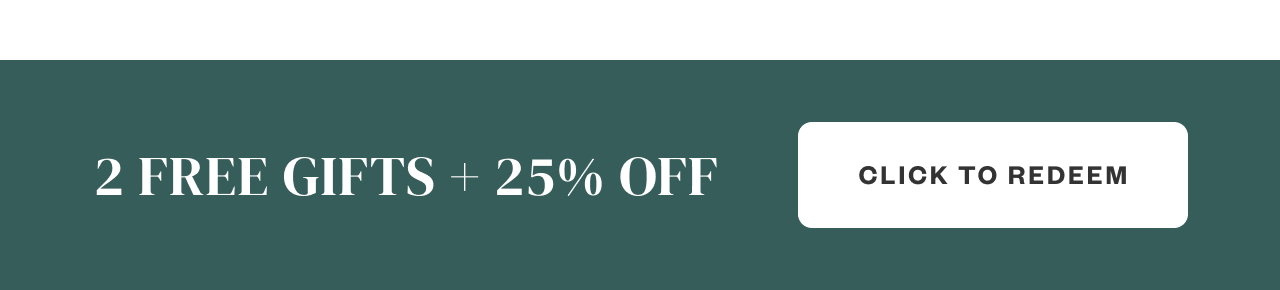 2 Free Gifts + 25% OFF. Click to Redeem.