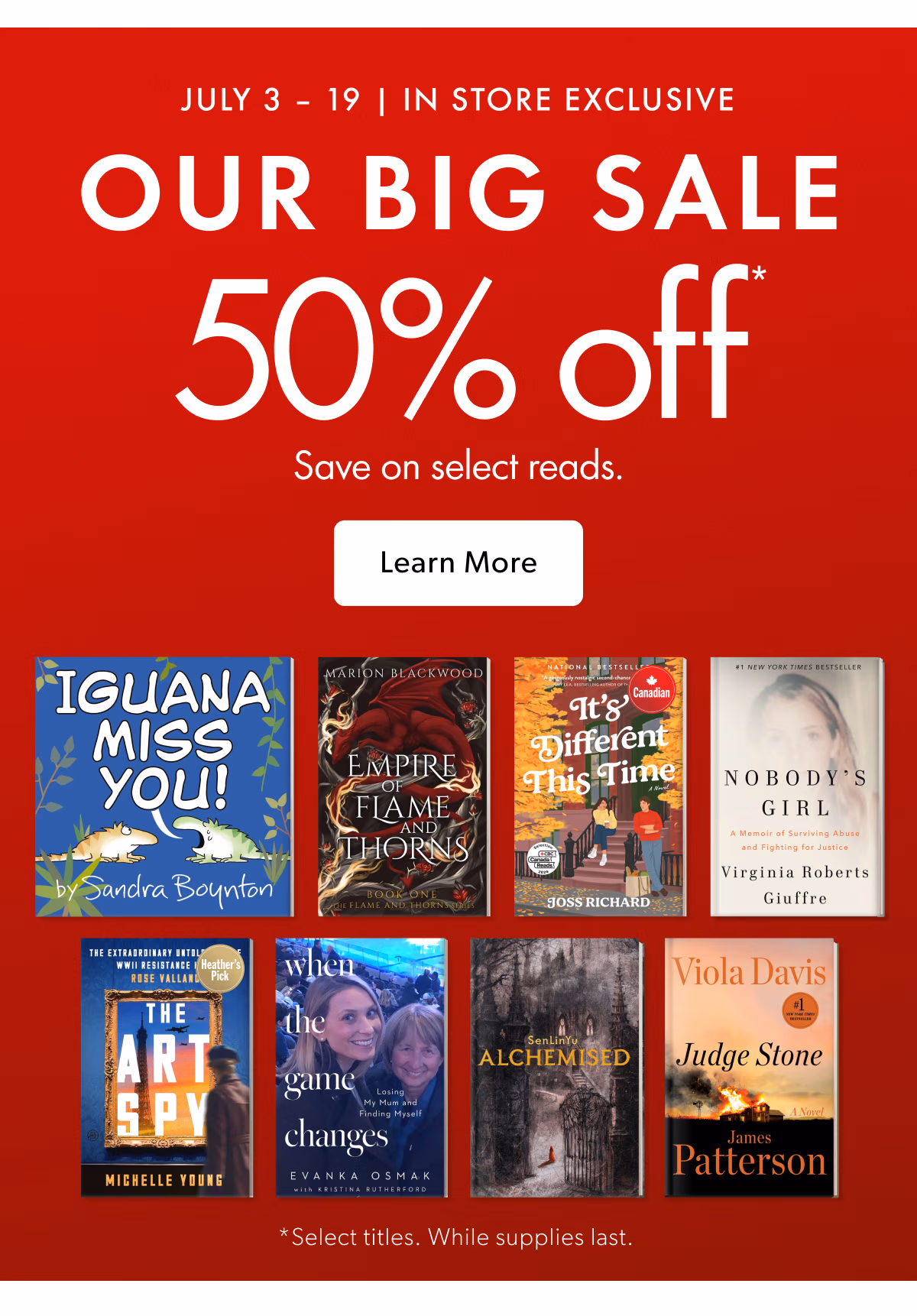 JULY 3 19 | IN STORE EXCLUSIVE | OUR BIG SALE 50% off Save on select reads.