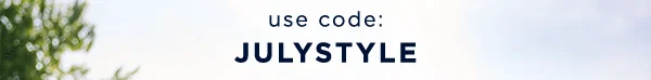 use code: JULYSTYLE