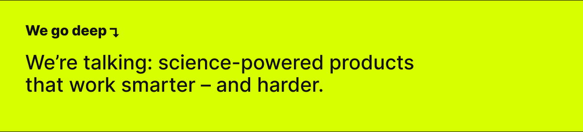 We're talking: science-powered products.