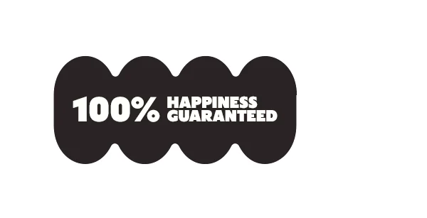 100% HAPPINESS GUARANTEED