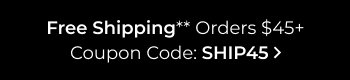 Free Shipping Orders $45+ | Coupon Code: SHIP45
