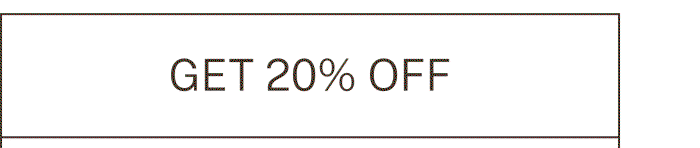 GET 20% OFF