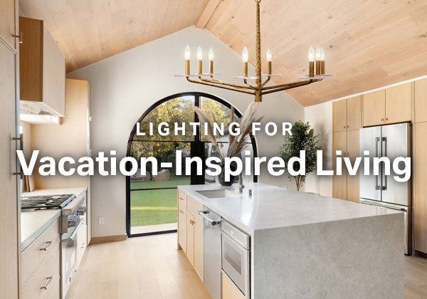 Lighting for Vacation-Inspired Living