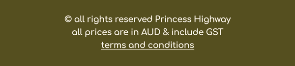 © all rights reserved princess highway   all prices are in AUD & include GST   terms and conditions