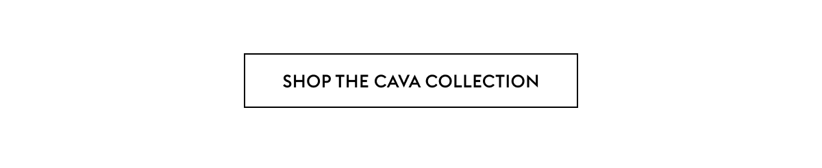 Shop the Cava Collection