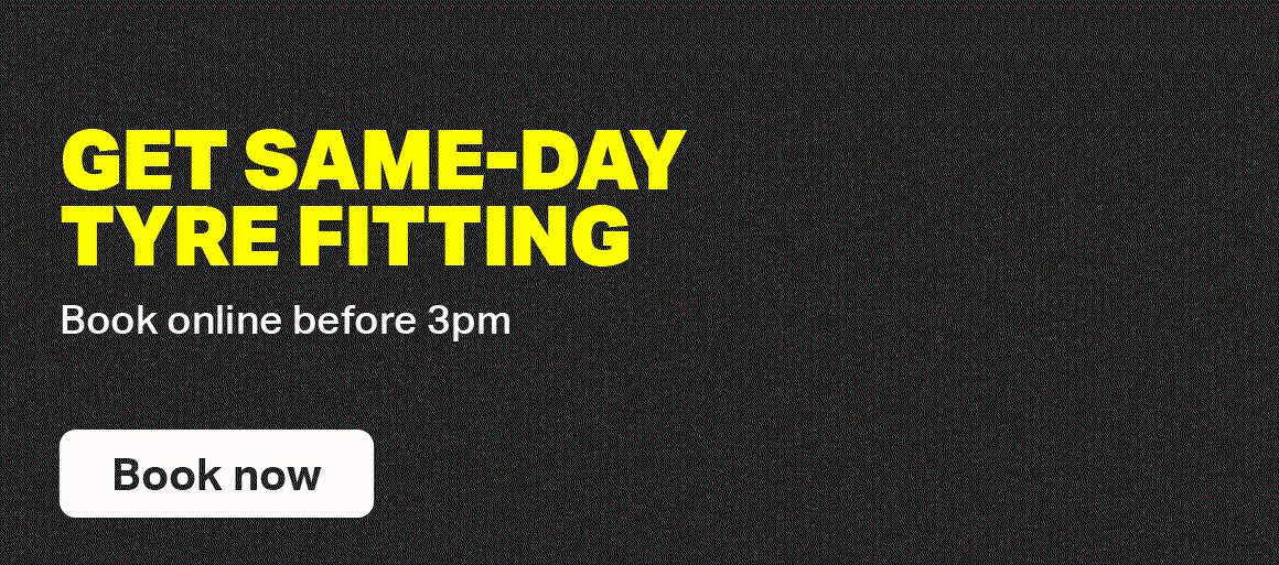 GET SAME-DAY TYRE FITTING - BOOK ONLINE BEFORE 3PM