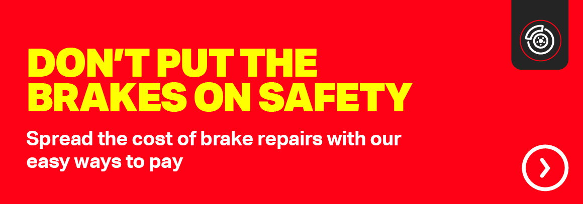 DON'T PUT THE BRAKES ON SAFETY - SPREAD THE COST OF BRAKE REPAIRS WITH OUR EASY WAYS TO PAY