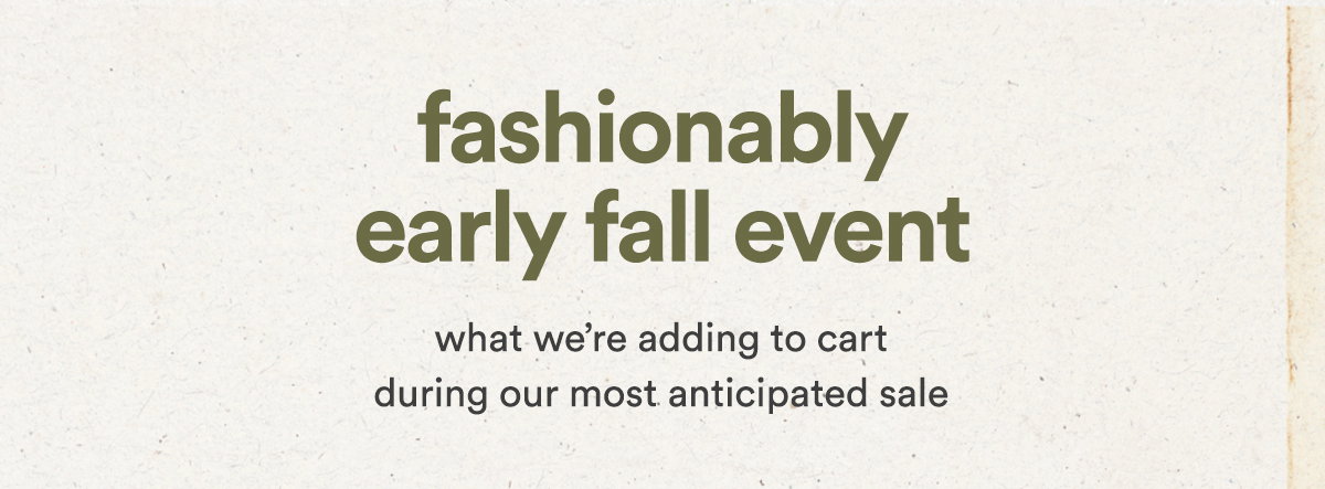 fashionably early fall event, what we're adding to cart during our most anticipated sale