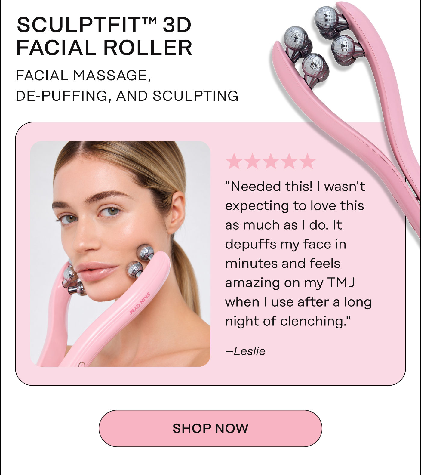 SculptFit™ 3D Facial Roller - Facial massage, de-puffing, and sculpting. "Needed this! I wasn't expecting to love this as much as I do. It depuffs my face in minutes and feels amazing on my TMJ when I use after a long night of clenching." - Leslie. SHOP NOW
