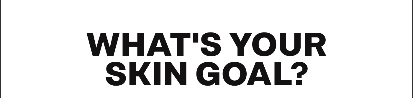 What's Your Skin Goal?