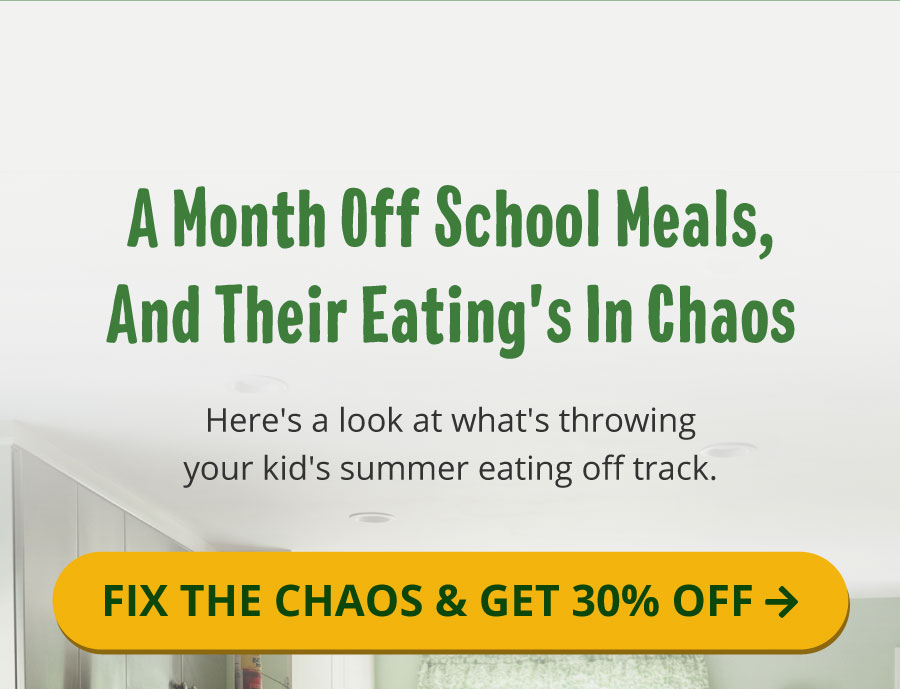 A Month Off School Meals, and Their Eating's in Chaos. Here's a look at what's throwing your kid's summer eating off track. Fix the chaos and get 30% off.